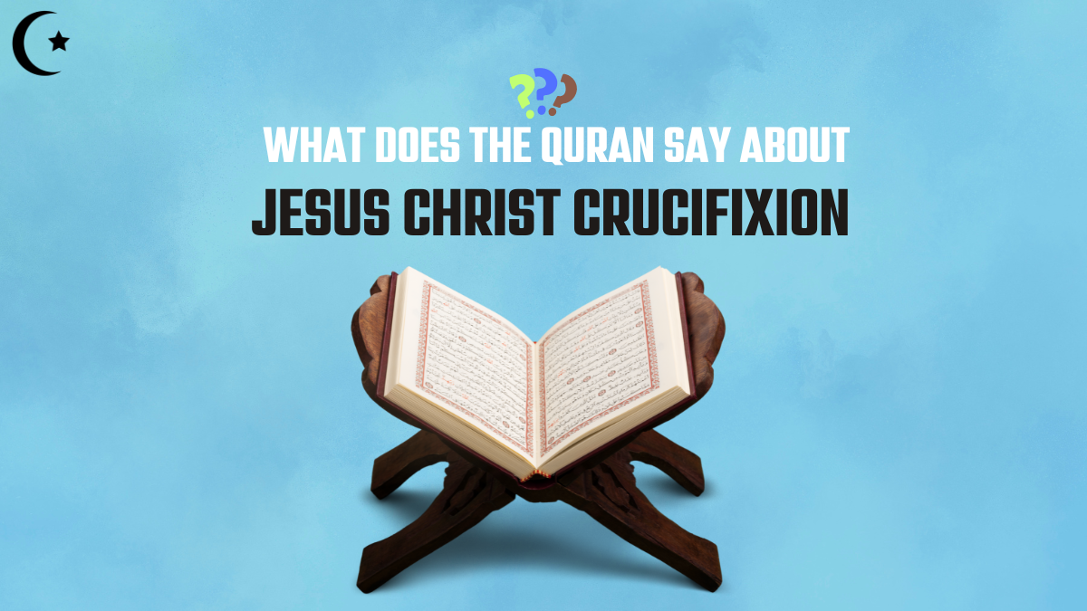 What Does The Quran Say About Jesus Christ Crucifixion